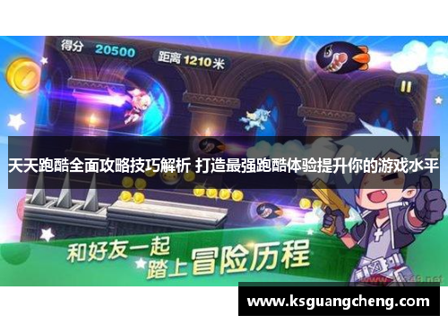 天天跑酷全面攻略技巧解析 打造最强跑酷体验提升你的游戏水平